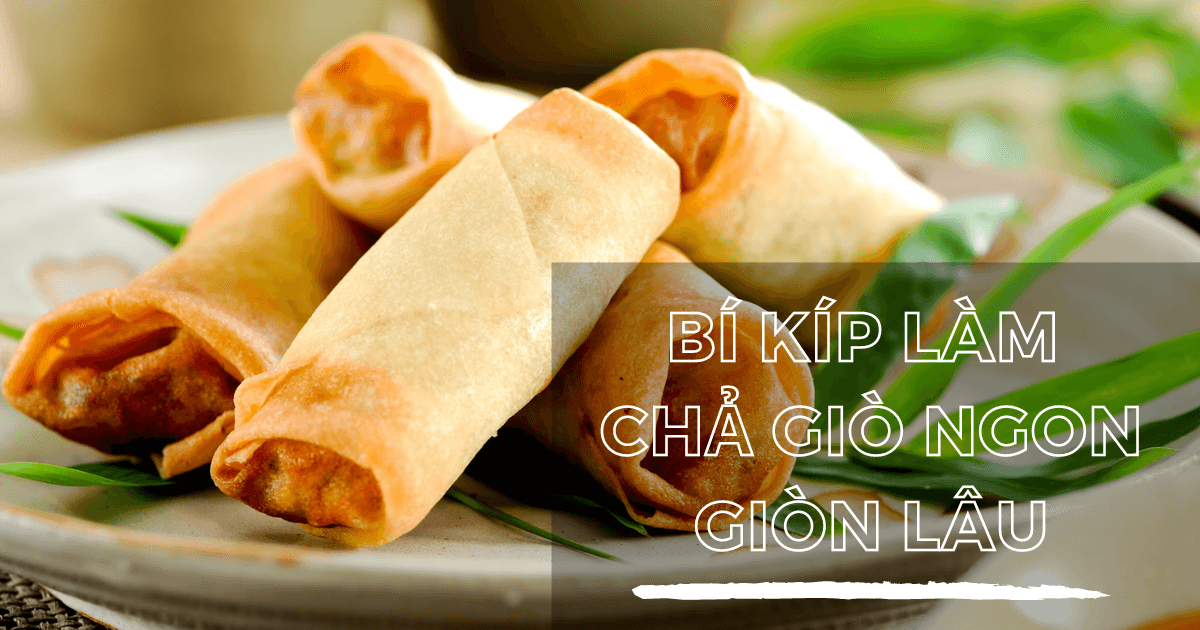 Bí kíp làm chả giò ngon và giòn lâu