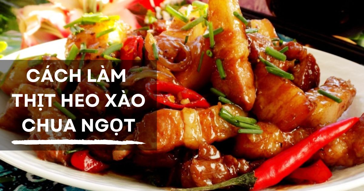 Bí quyết làm món thịt heo xào chua ngọt thơm ngon khó cưỡng