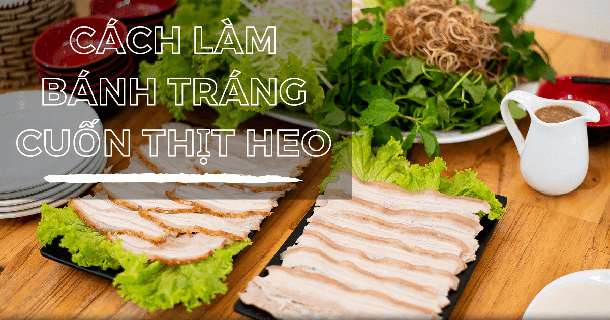 Cách làm bánh tráng cuốn thịt heo ngon bá cháy