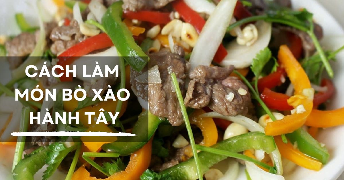 Bí quyết làm món bò xào hành tây thơm ngon tuyệt hảo