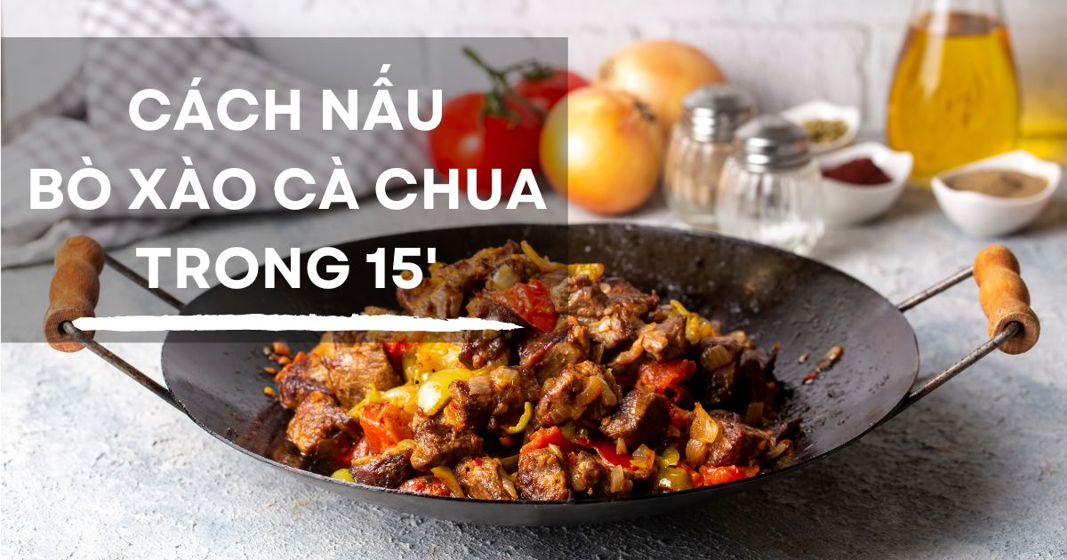 Cách nấu bò xào cà chua ngon trong 15 phút