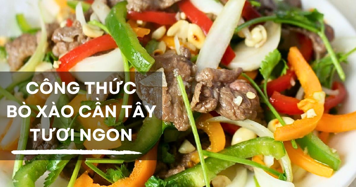 Công thức bò xào cần tây tươi ngon, đậm vị