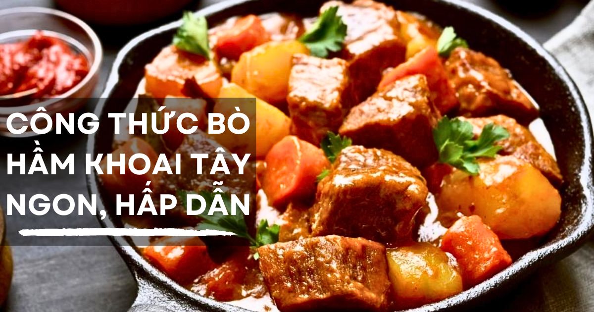 Công thức nấu bò hầm khoai tây ngon bất bại