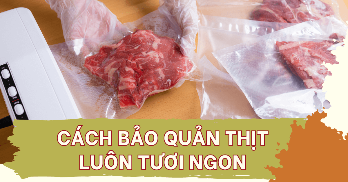 Hướng Dẫn Cách Bảo Quản Thịt Luôn Tươi Ngon