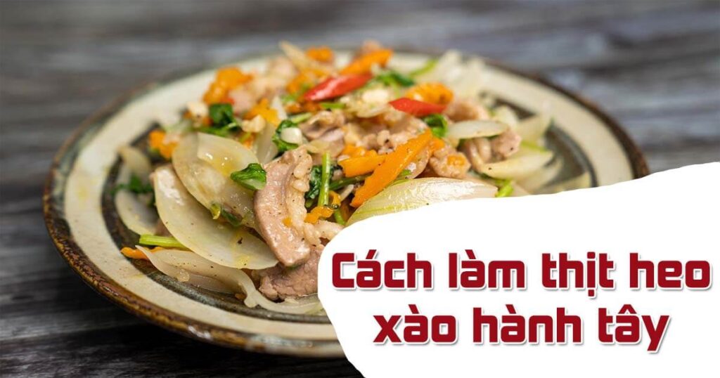 Làm món thịt heo xào hành tây mới lạ mà lại rất đậm vị